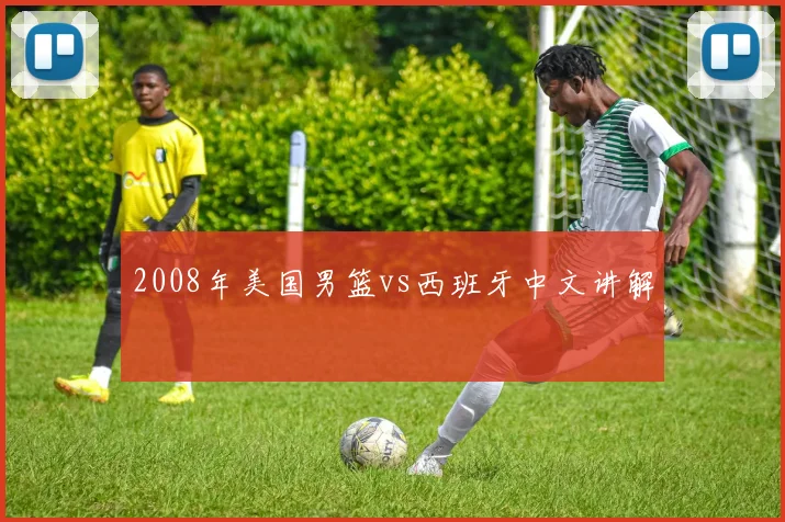 2008年美国男篮vs西班牙中文讲解